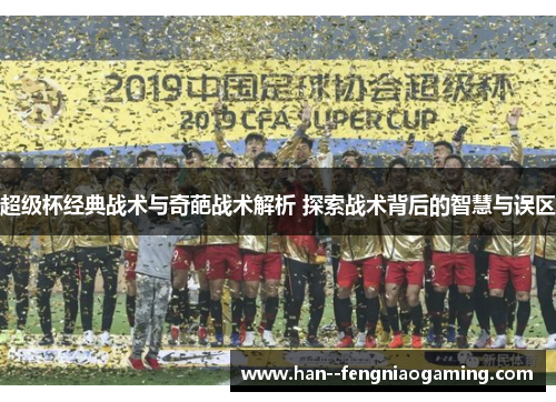 超级杯经典战术与奇葩战术解析 探索战术背后的智慧与误区