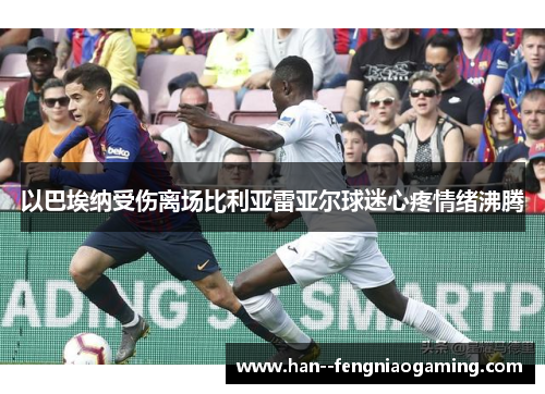 以巴埃纳受伤离场比利亚雷亚尔球迷心疼情绪沸腾 以巴埃纳受伤离场比利亚雷亚尔球迷心疼情绪沸腾