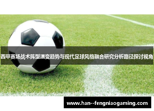 西甲赛场战术阵型演变趋势与现代足球风格融合研究分析路径探讨视角