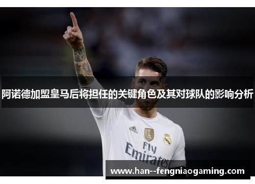 阿诺德加盟皇马后将担任的关键角色及其对球队的影响分析