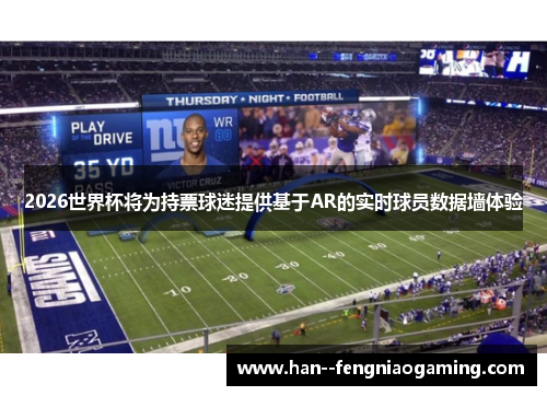 2026世界杯将为持票球迷提供基于AR的实时球员数据墙体验 2026世界杯将为持票球迷提供基于AR的实时球员数据墙体验